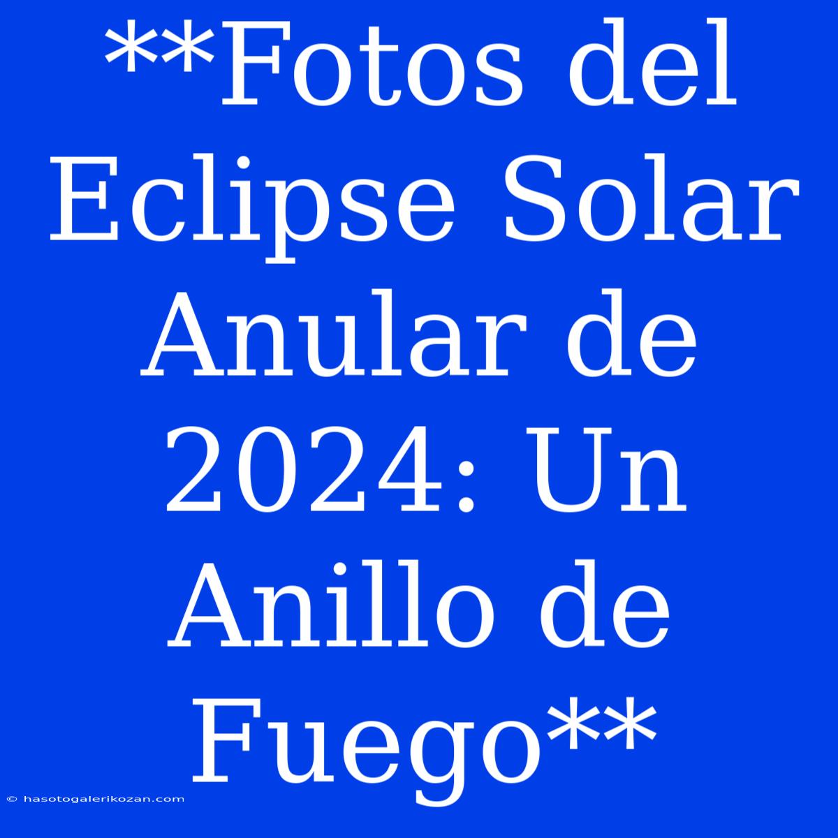 **Fotos Del Eclipse Solar Anular De 2024: Un Anillo De Fuego**