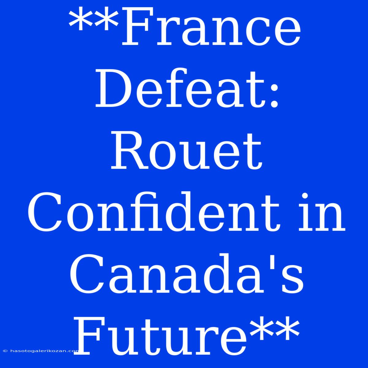 **France Defeat: Rouet Confident In Canada's Future**