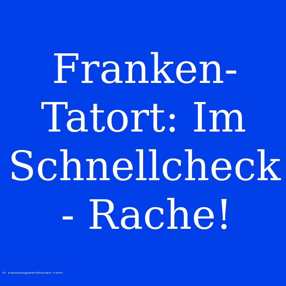 Franken-Tatort: Im Schnellcheck - Rache!