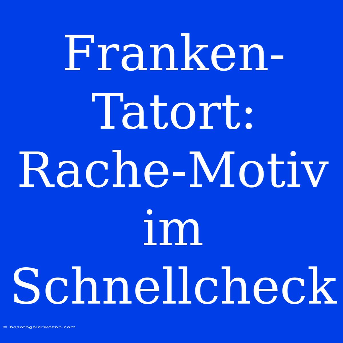 Franken-Tatort: Rache-Motiv Im Schnellcheck