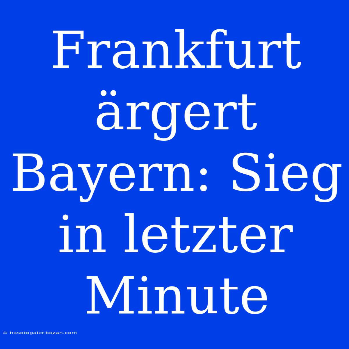 Frankfurt Ärgert Bayern: Sieg In Letzter Minute