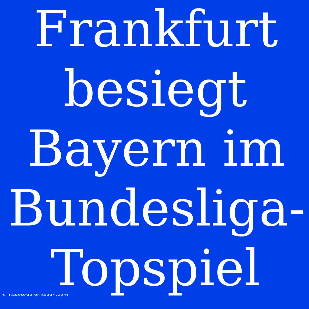 Frankfurt Besiegt Bayern Im Bundesliga-Topspiel