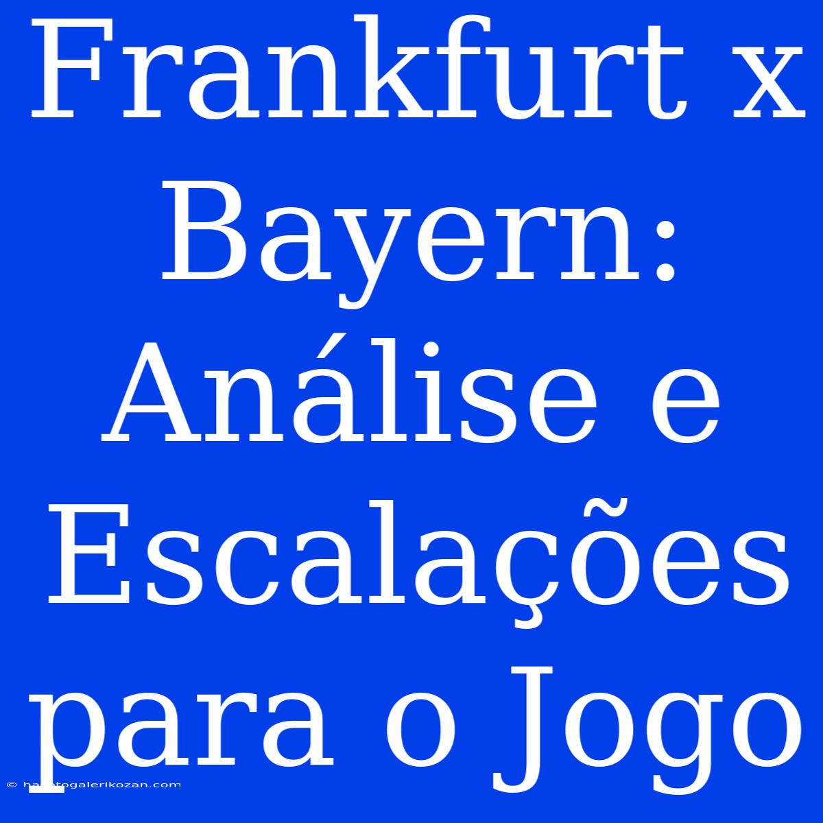 Frankfurt X Bayern: Análise E Escalações Para O Jogo