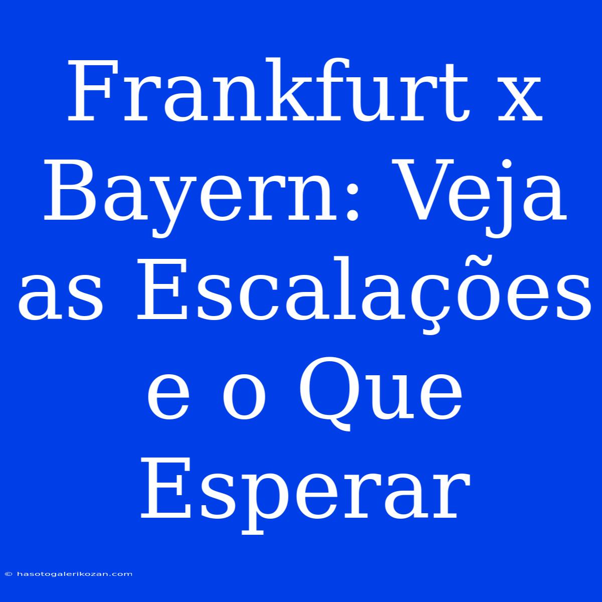 Frankfurt X Bayern: Veja As Escalações E O Que Esperar