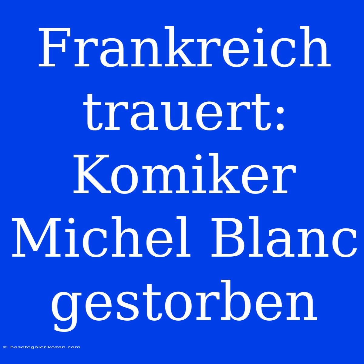 Frankreich Trauert: Komiker Michel Blanc Gestorben