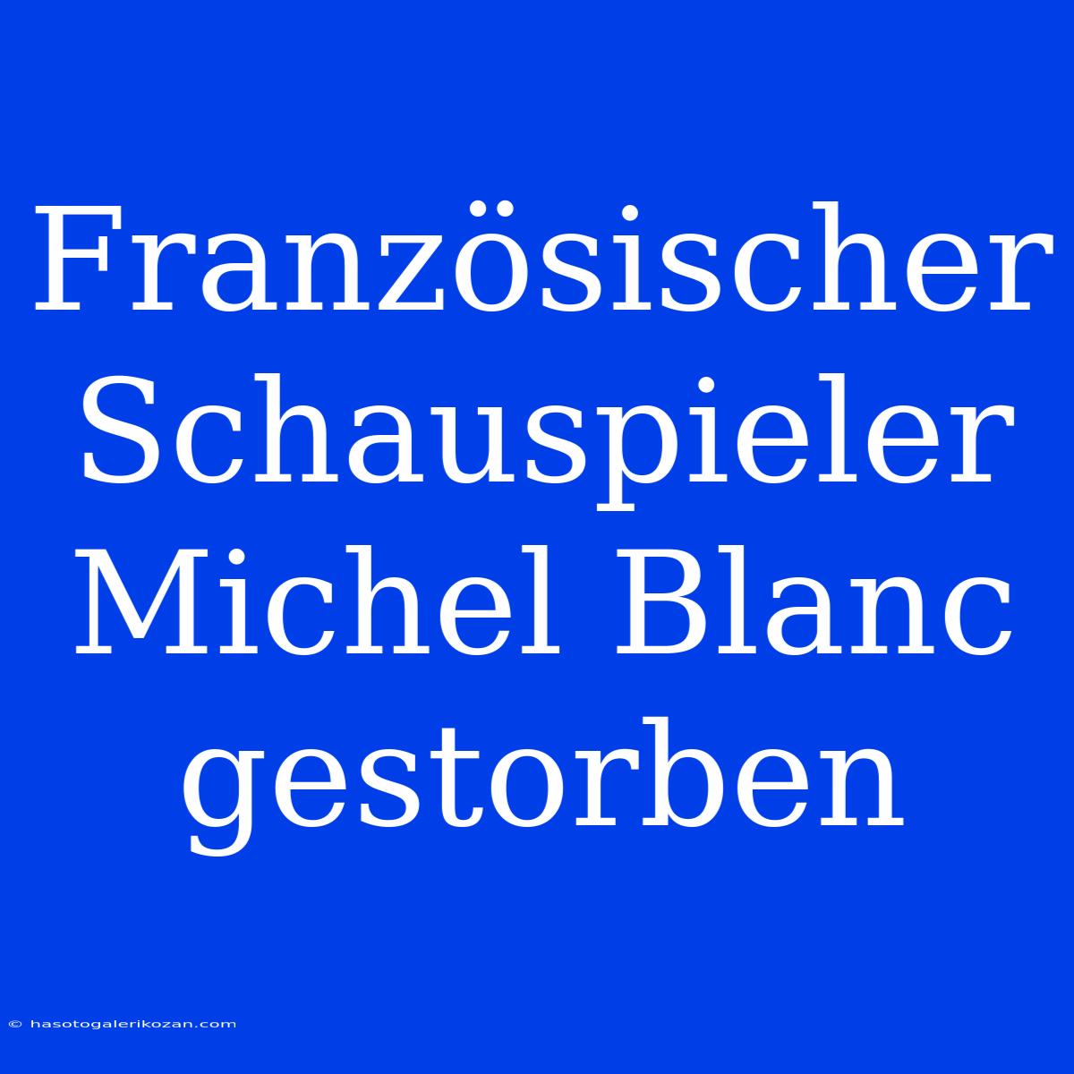 Französischer Schauspieler Michel Blanc Gestorben