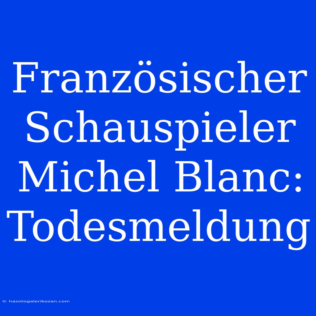 Französischer Schauspieler Michel Blanc: Todesmeldung