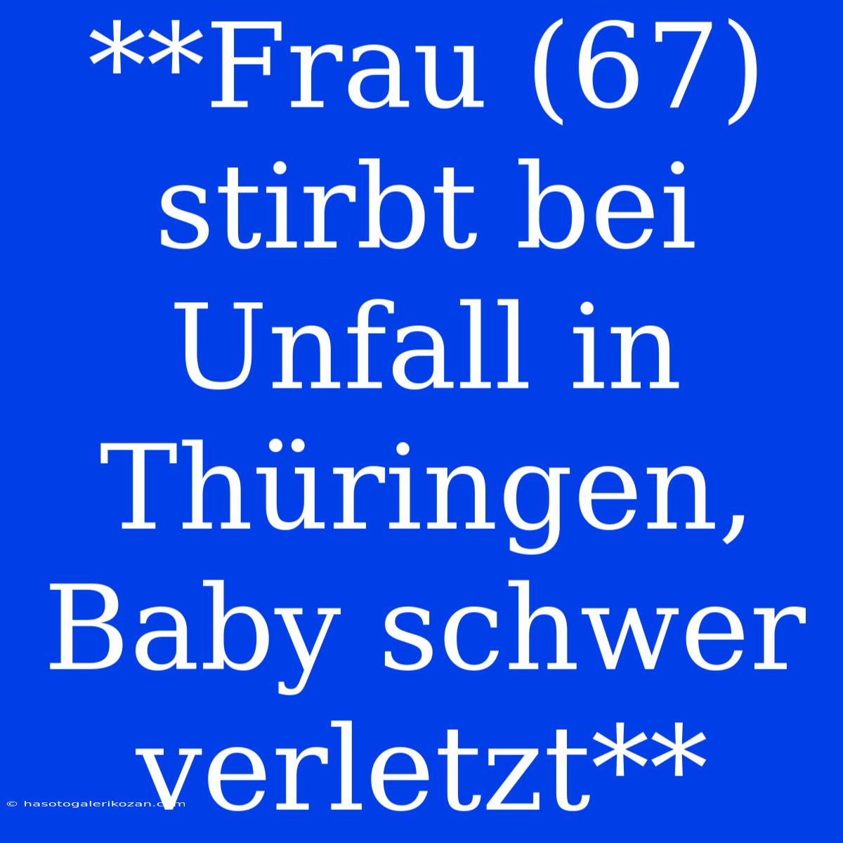 **Frau (67) Stirbt Bei Unfall In Thüringen, Baby Schwer Verletzt**