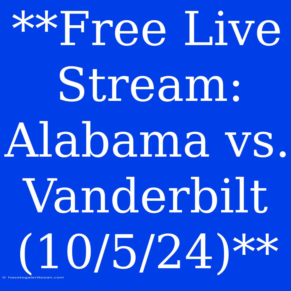 **Free Live Stream: Alabama Vs. Vanderbilt (10/5/24)**