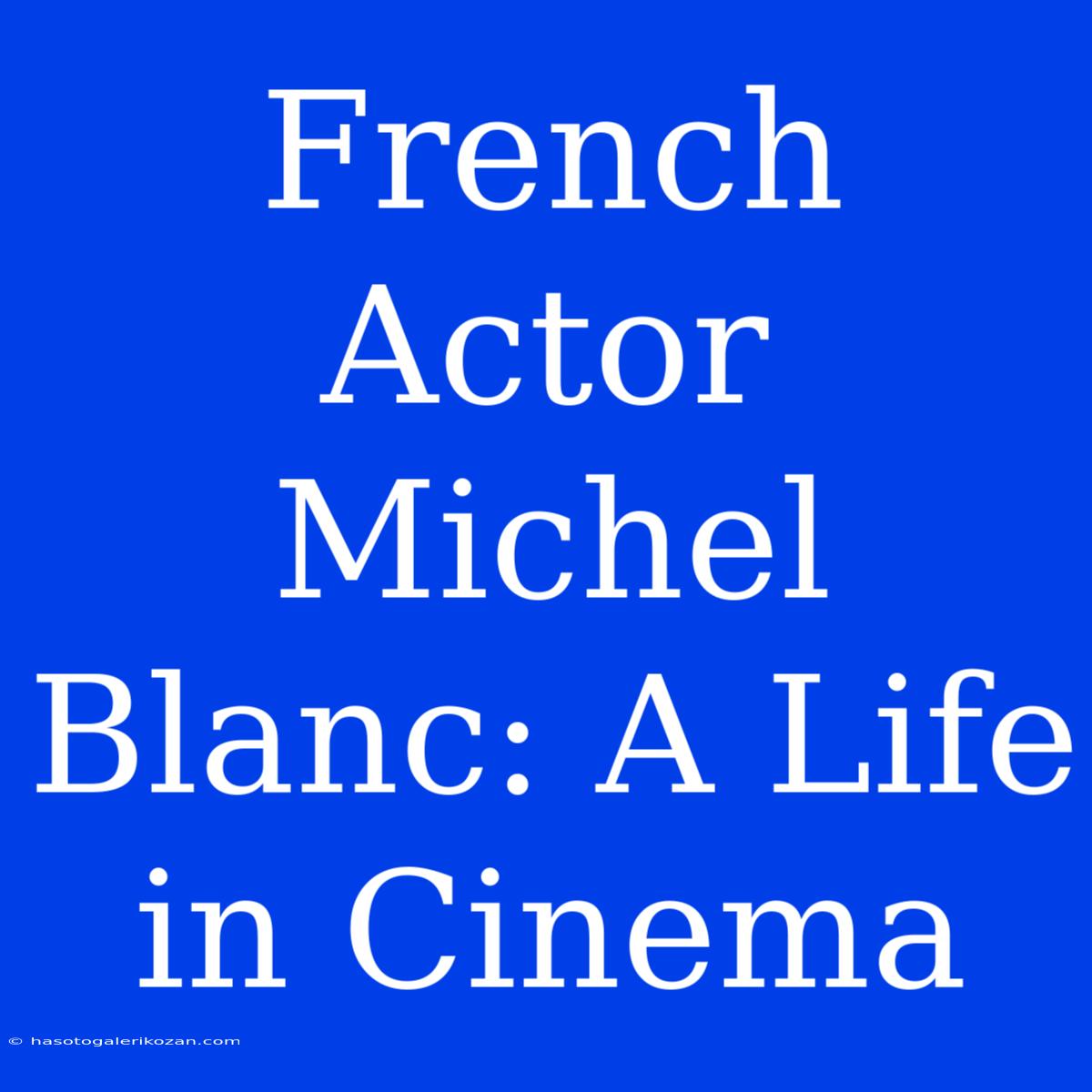 French Actor Michel Blanc: A Life In Cinema