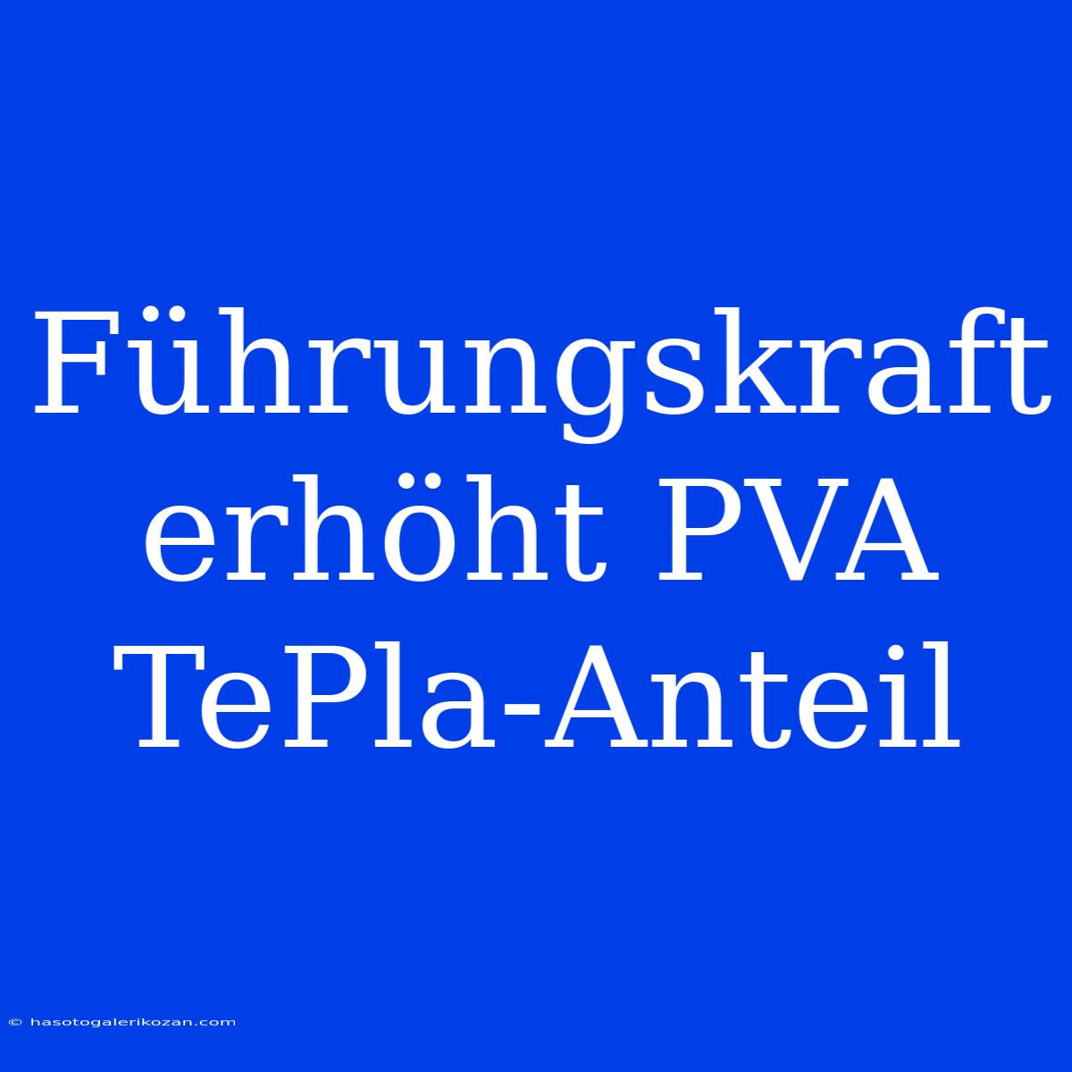 Führungskraft Erhöht PVA TePla-Anteil