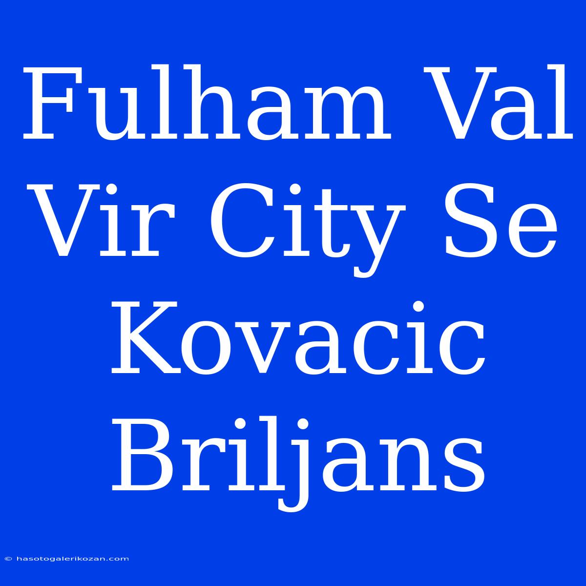 Fulham Val Vir City Se Kovacic Briljans