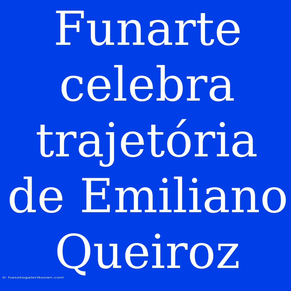 Funarte Celebra Trajetória De Emiliano Queiroz