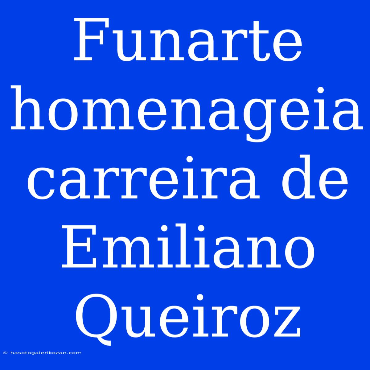 Funarte Homenageia Carreira De Emiliano Queiroz