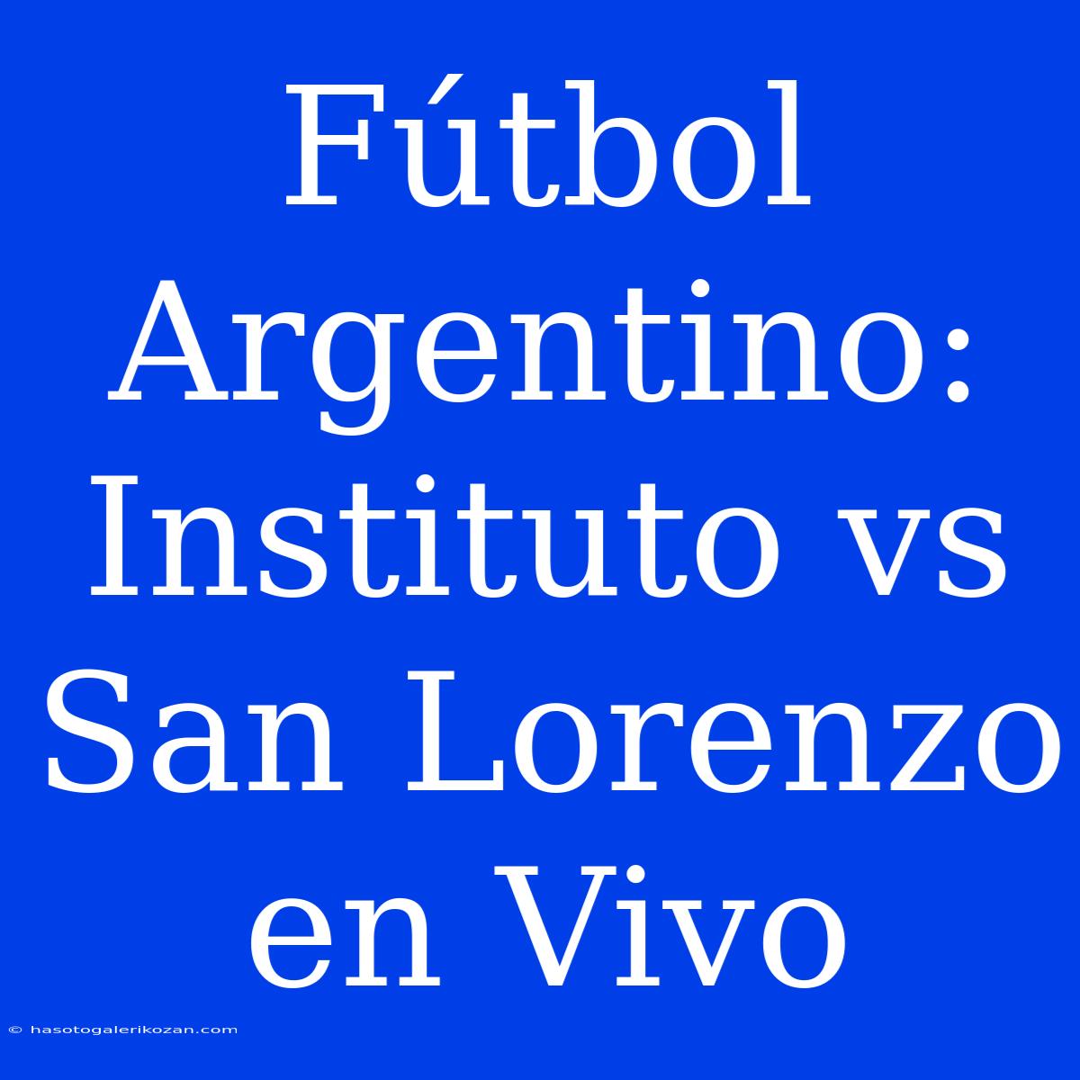 Fútbol Argentino: Instituto Vs San Lorenzo En Vivo 