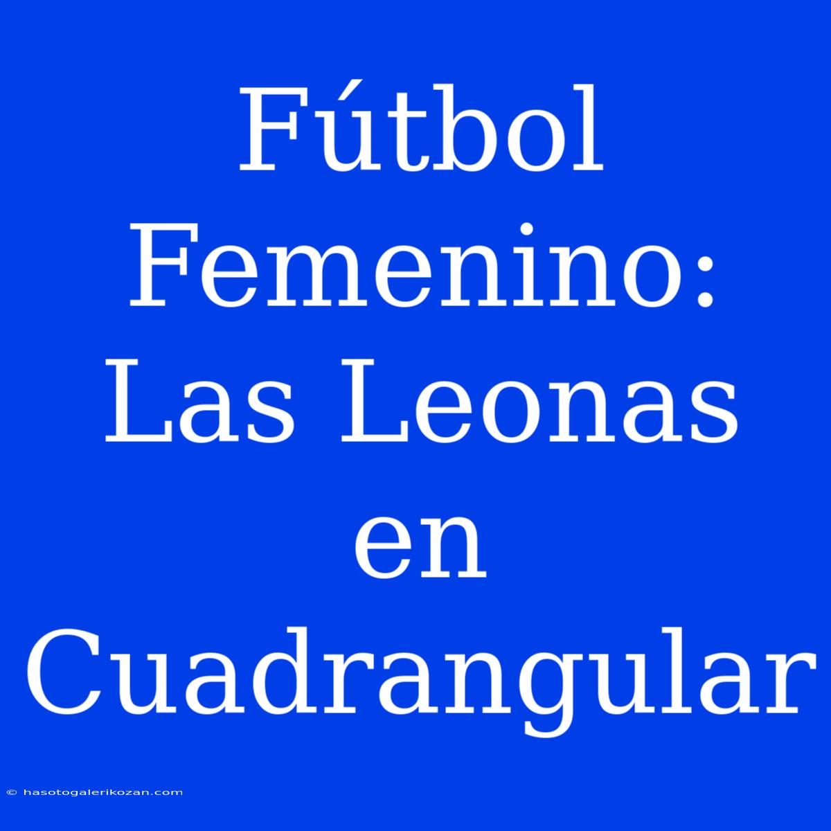 Fútbol Femenino: Las Leonas En Cuadrangular