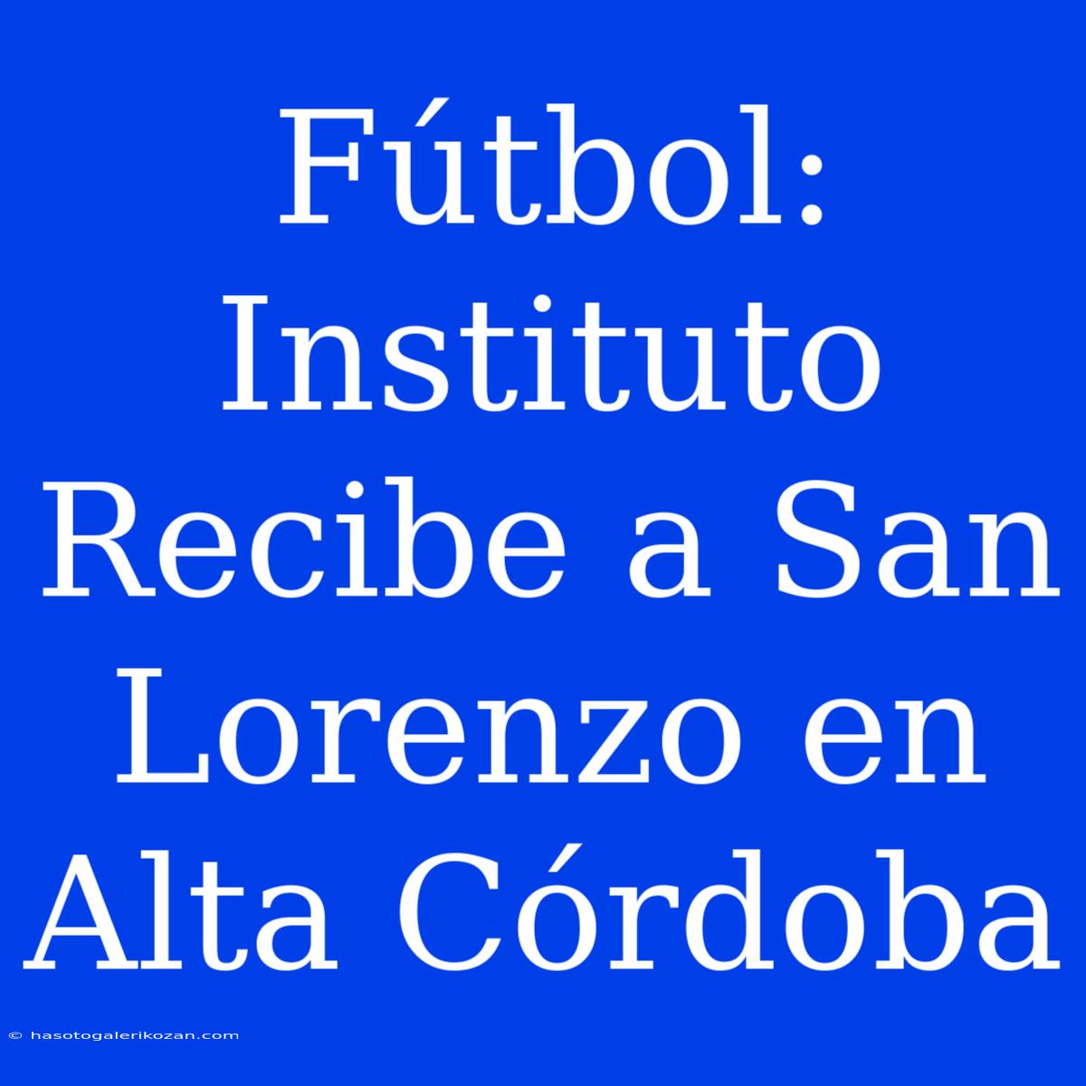 Fútbol: Instituto Recibe A San Lorenzo En Alta Córdoba