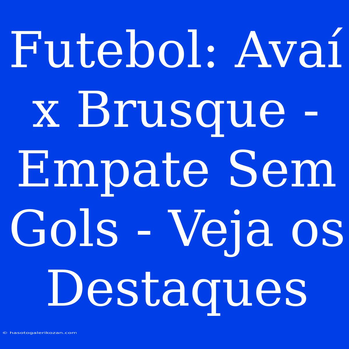 Futebol: Avaí X Brusque - Empate Sem Gols - Veja Os Destaques