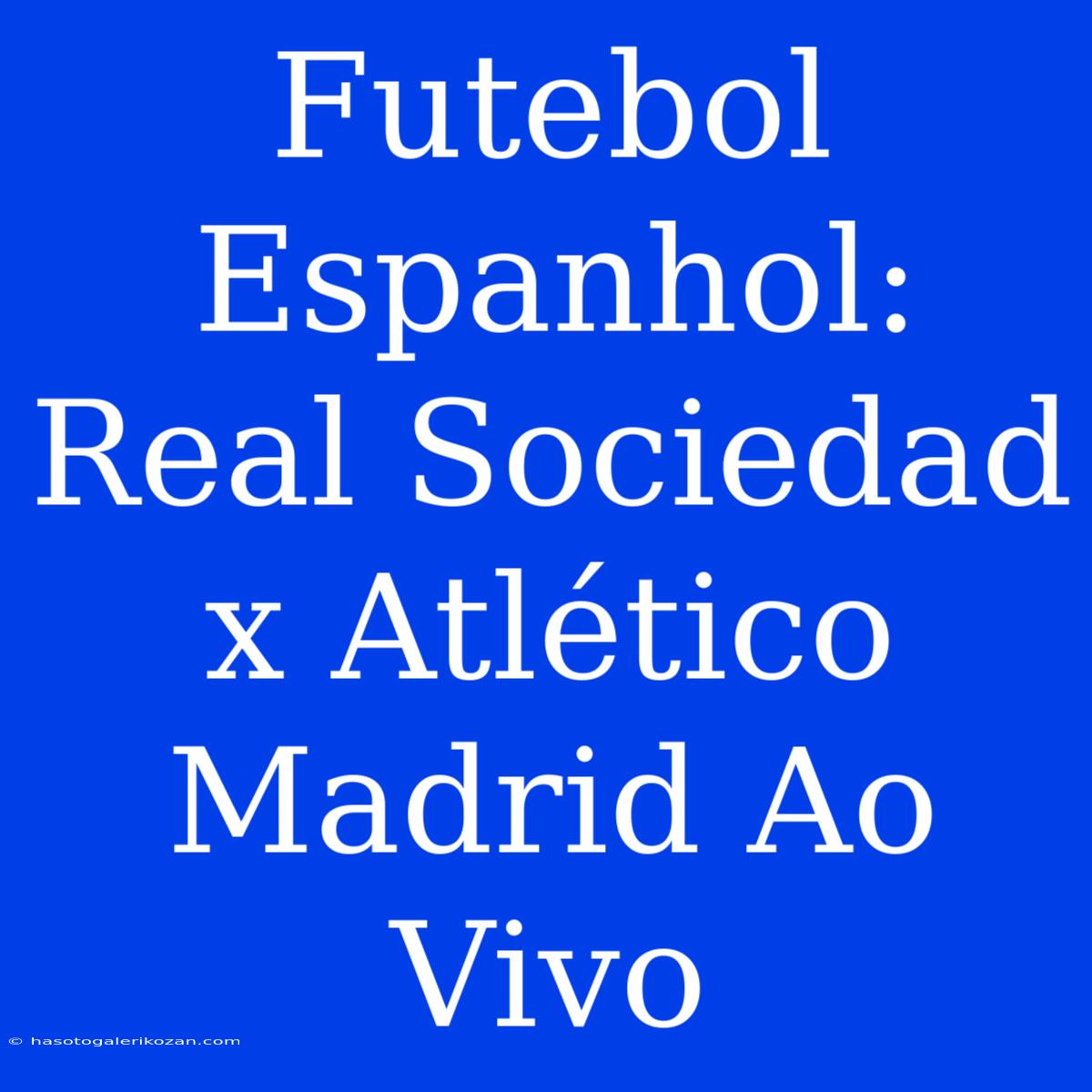 Futebol Espanhol: Real Sociedad X Atlético Madrid Ao Vivo