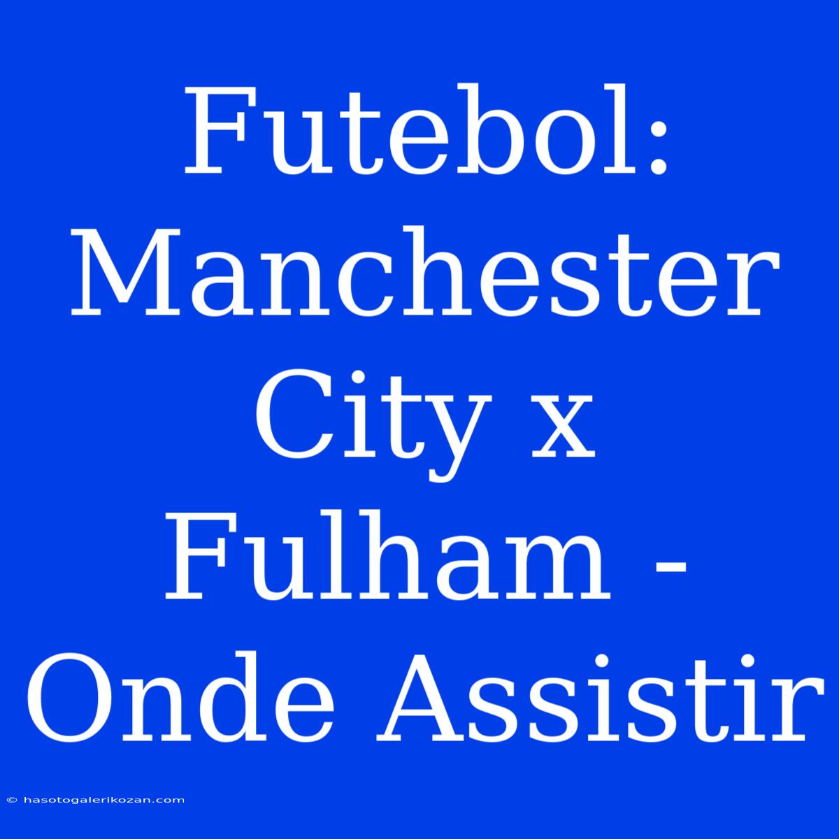 Futebol: Manchester City X Fulham - Onde Assistir