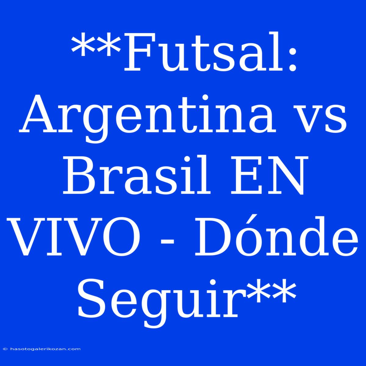 **Futsal: Argentina Vs Brasil EN VIVO - Dónde Seguir**