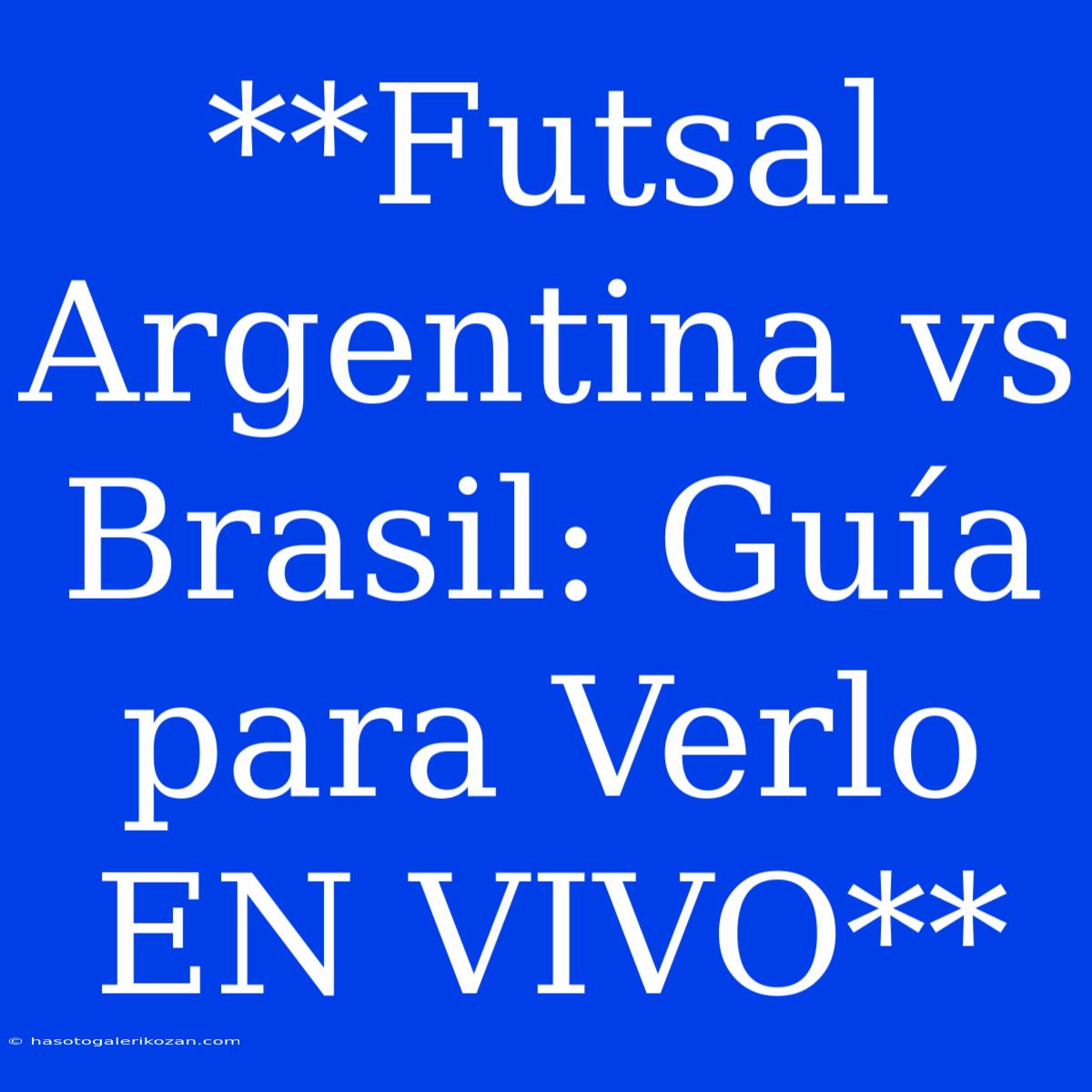 **Futsal Argentina Vs Brasil: Guía Para Verlo EN VIVO**