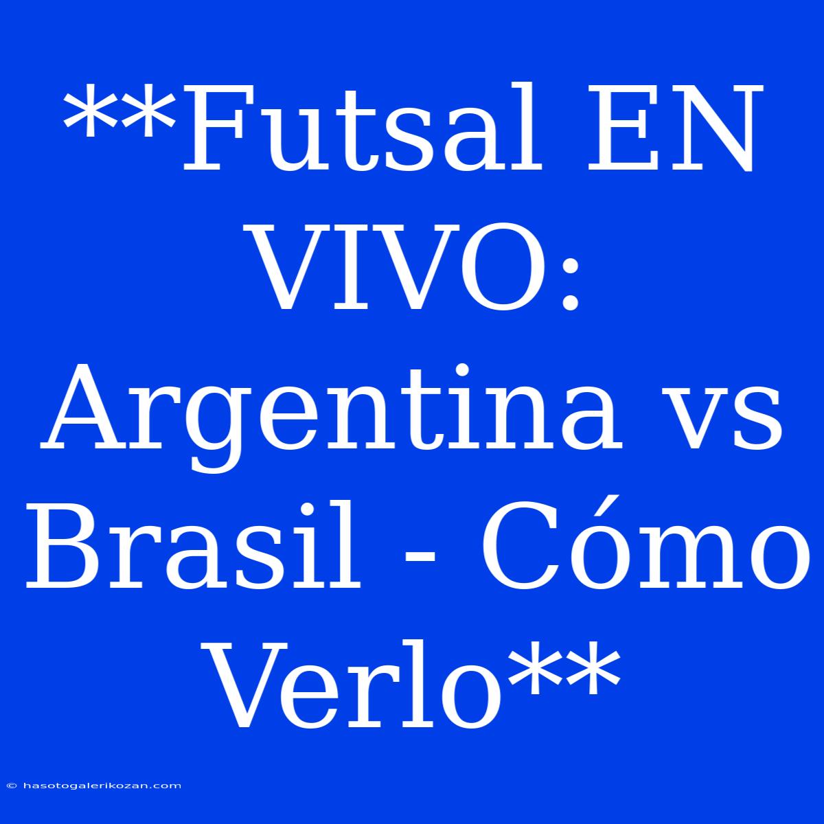 **Futsal EN VIVO: Argentina Vs Brasil - Cómo Verlo** 