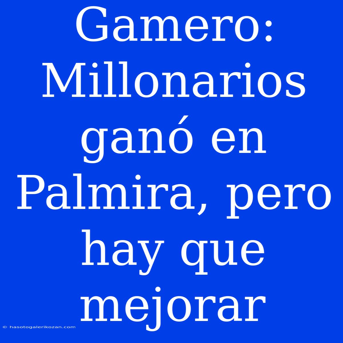 Gamero: Millonarios Ganó En Palmira, Pero Hay Que Mejorar