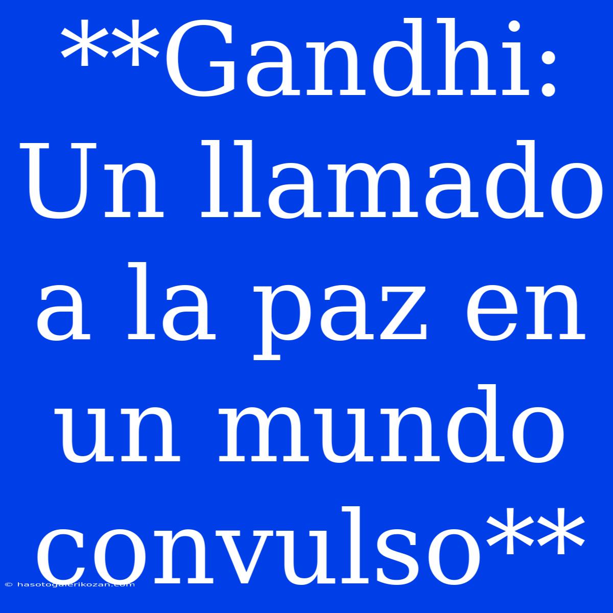 **Gandhi: Un Llamado A La Paz En Un Mundo Convulso**