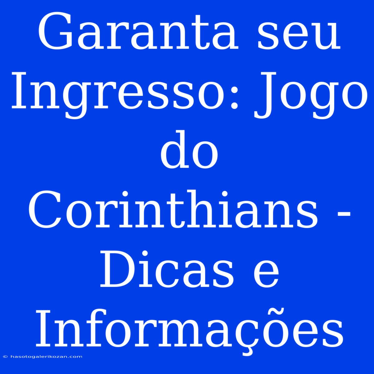 Garanta Seu Ingresso: Jogo Do Corinthians - Dicas E Informações