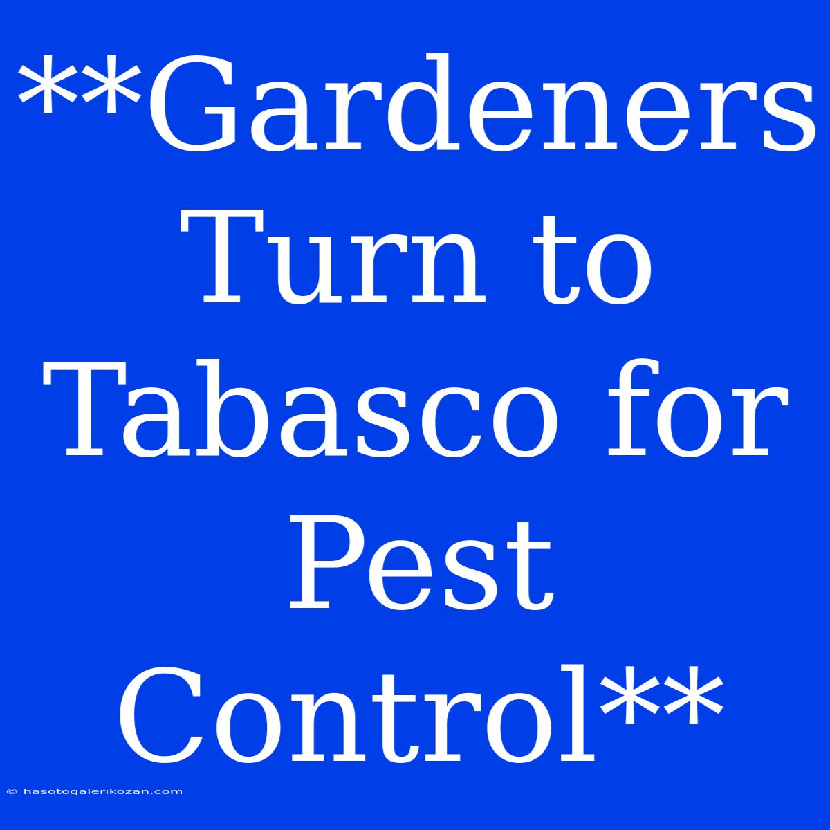 **Gardeners Turn To Tabasco For Pest Control** 