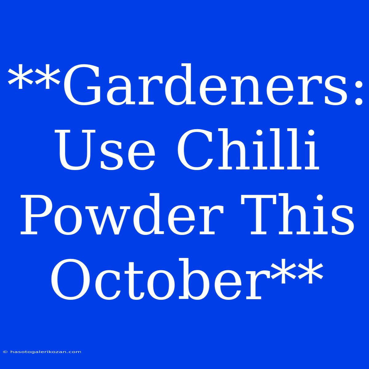 **Gardeners: Use Chilli Powder This October**