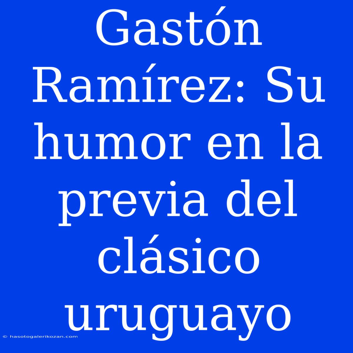 Gastón Ramírez: Su Humor En La Previa Del Clásico Uruguayo