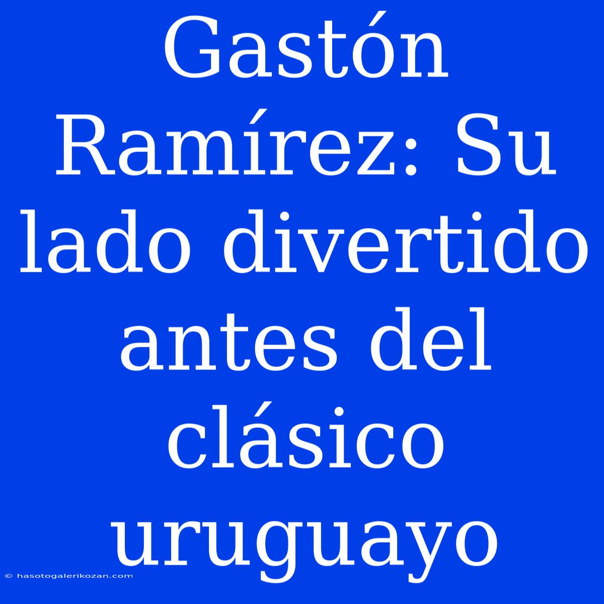 Gastón Ramírez: Su Lado Divertido Antes Del Clásico Uruguayo