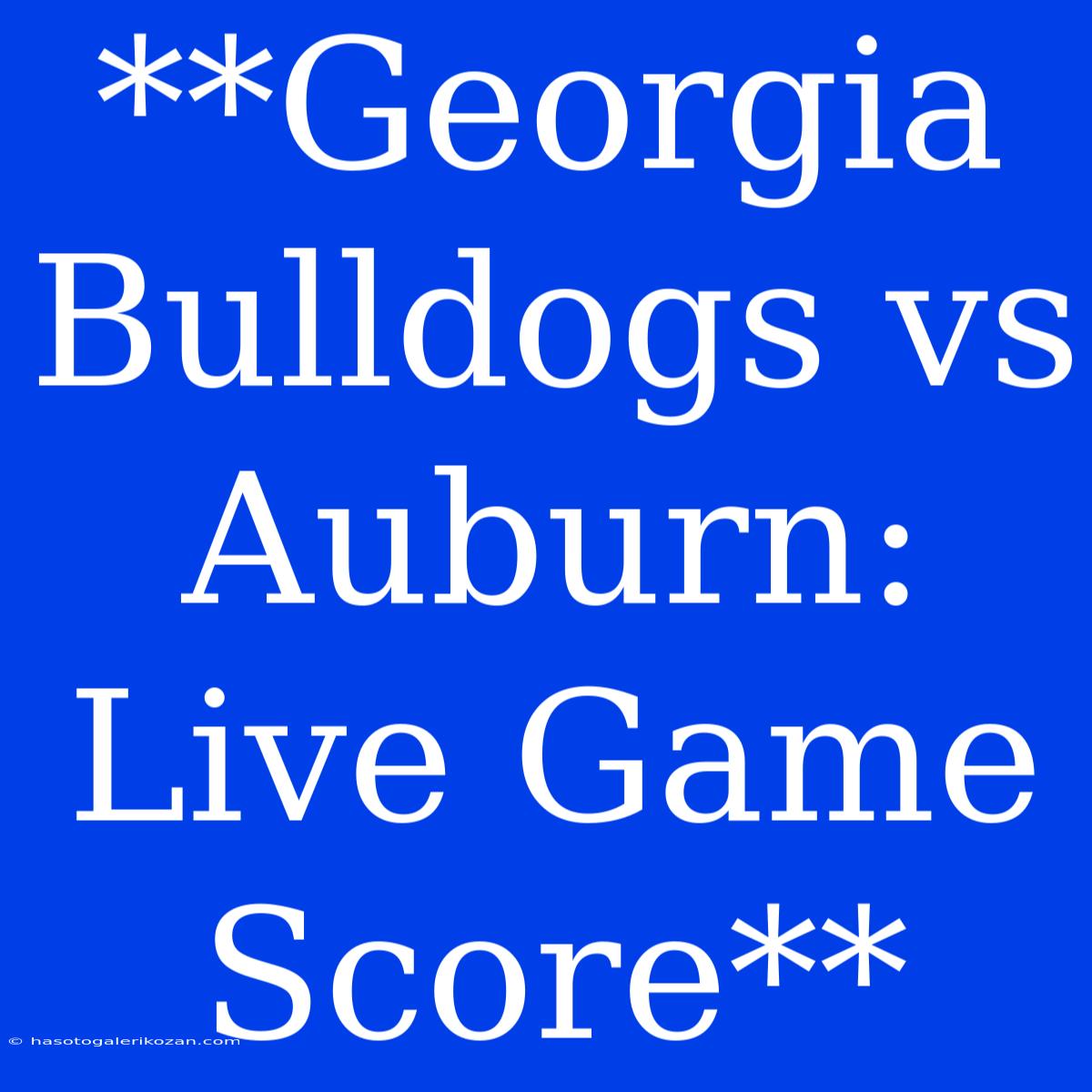 **Georgia Bulldogs Vs Auburn: Live Game Score** 