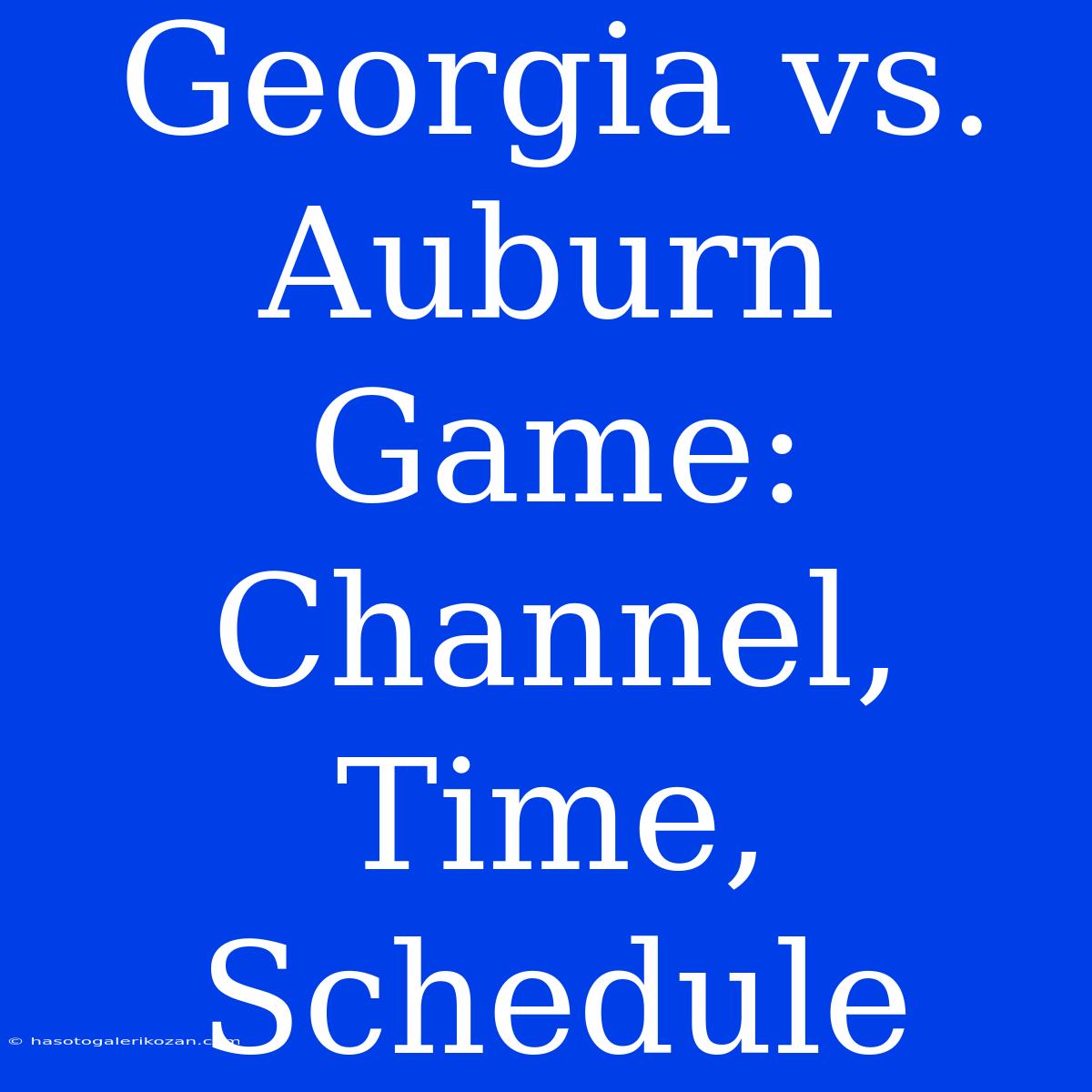 Georgia Vs. Auburn Game: Channel, Time, Schedule