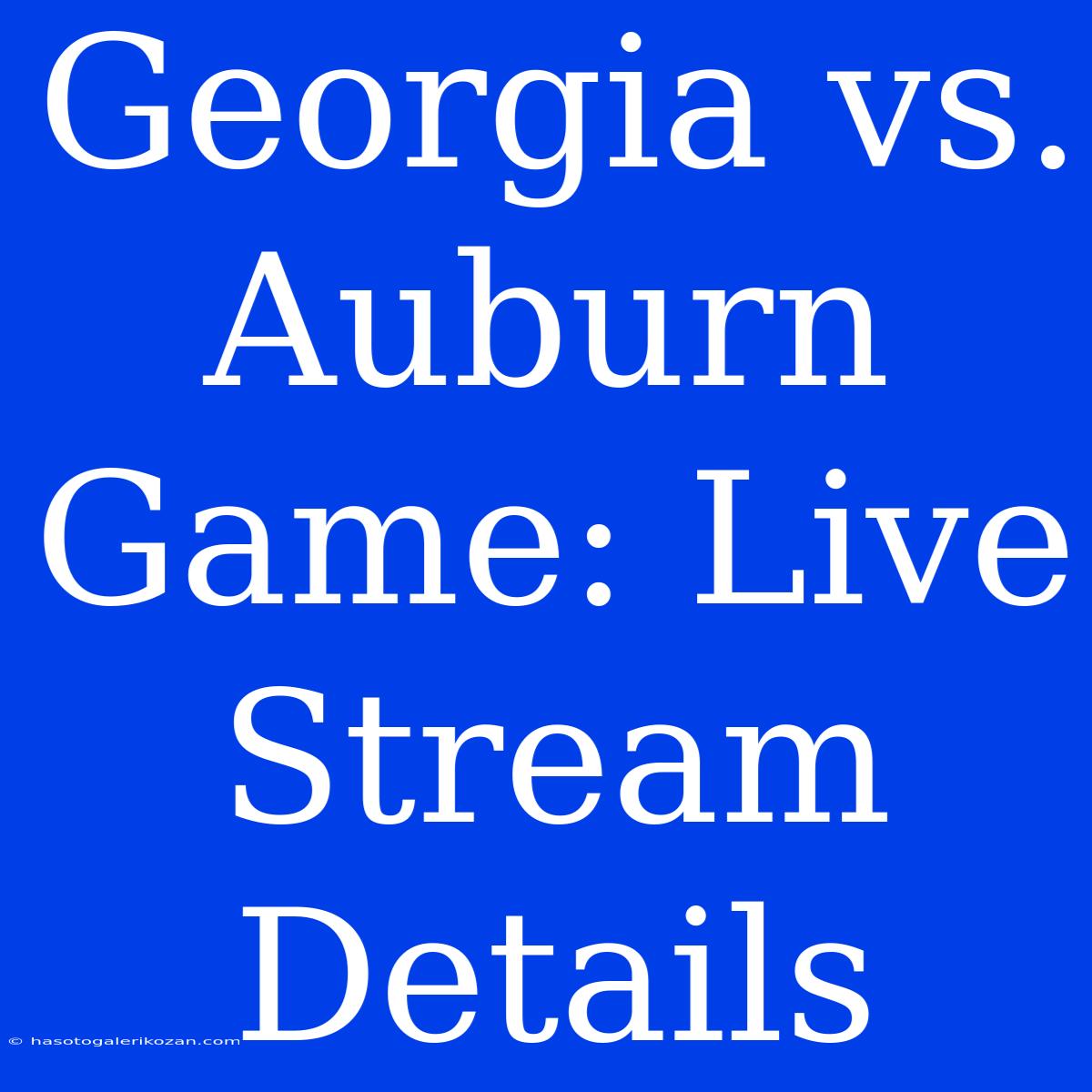 Georgia Vs. Auburn Game: Live Stream Details