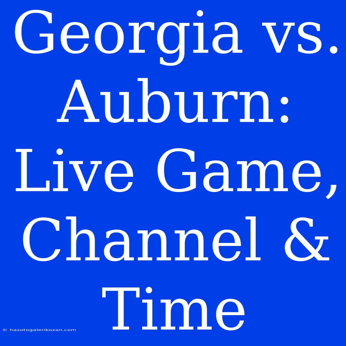 Georgia Vs. Auburn: Live Game, Channel & Time