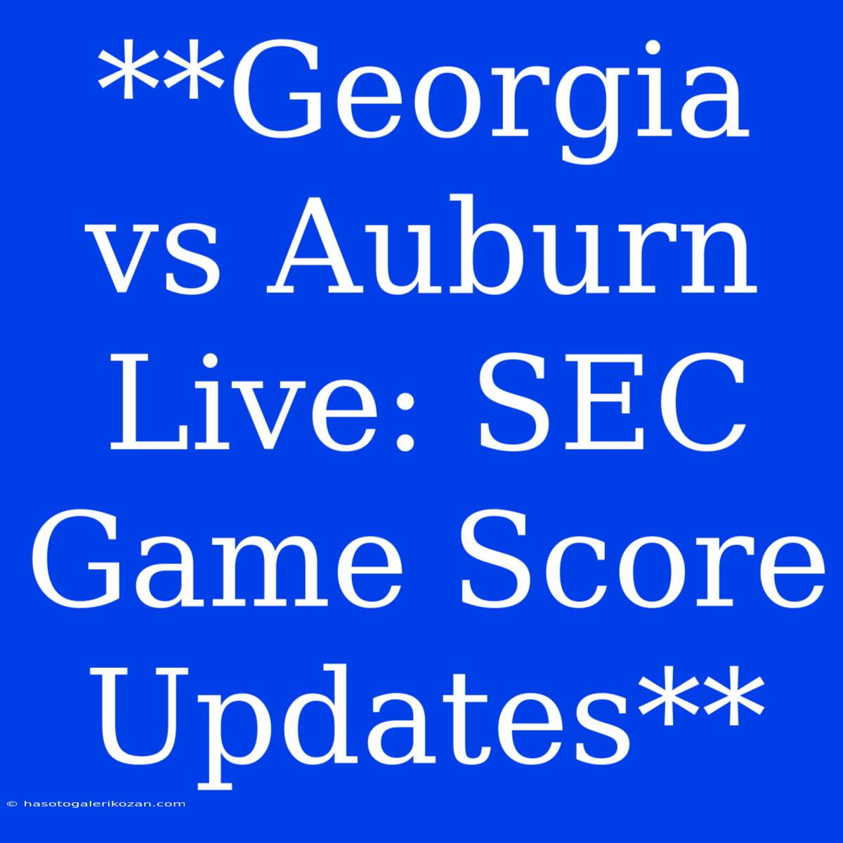 **Georgia Vs Auburn Live: SEC Game Score Updates**