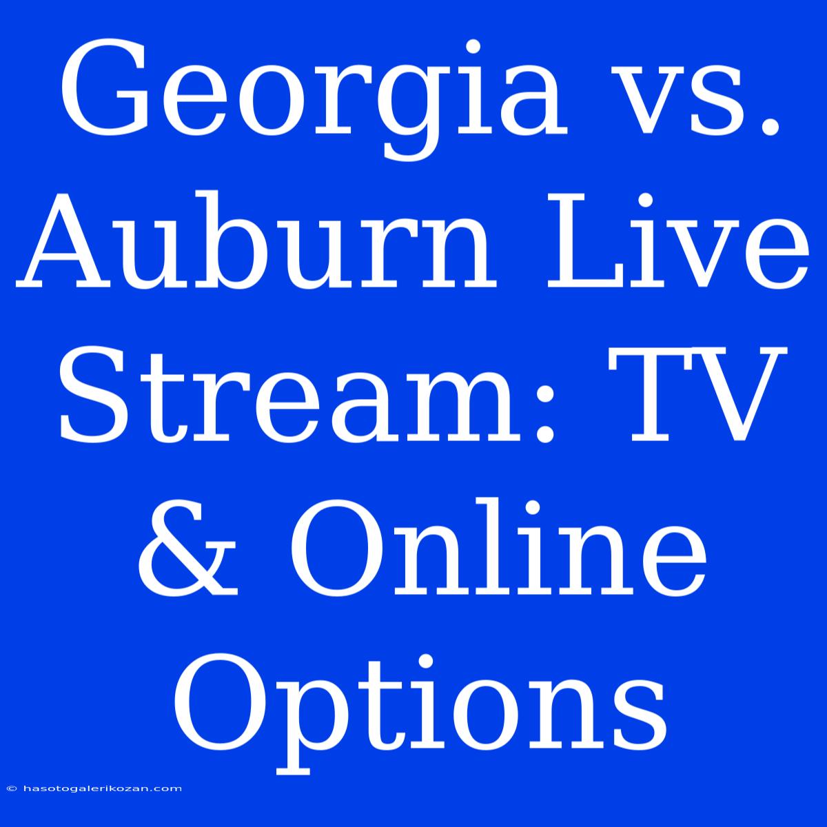 Georgia Vs. Auburn Live Stream: TV & Online Options