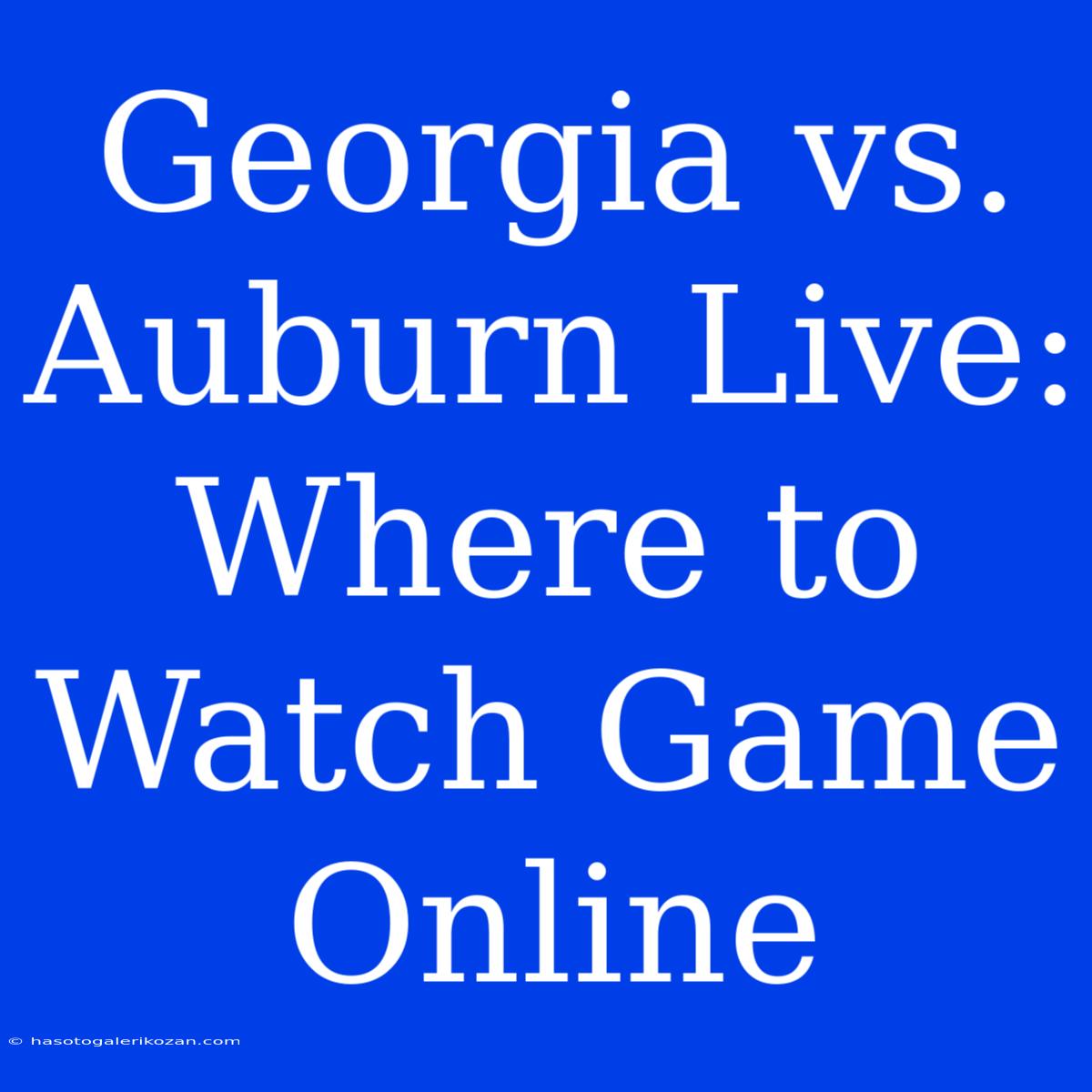 Georgia Vs. Auburn Live: Where To Watch Game Online 