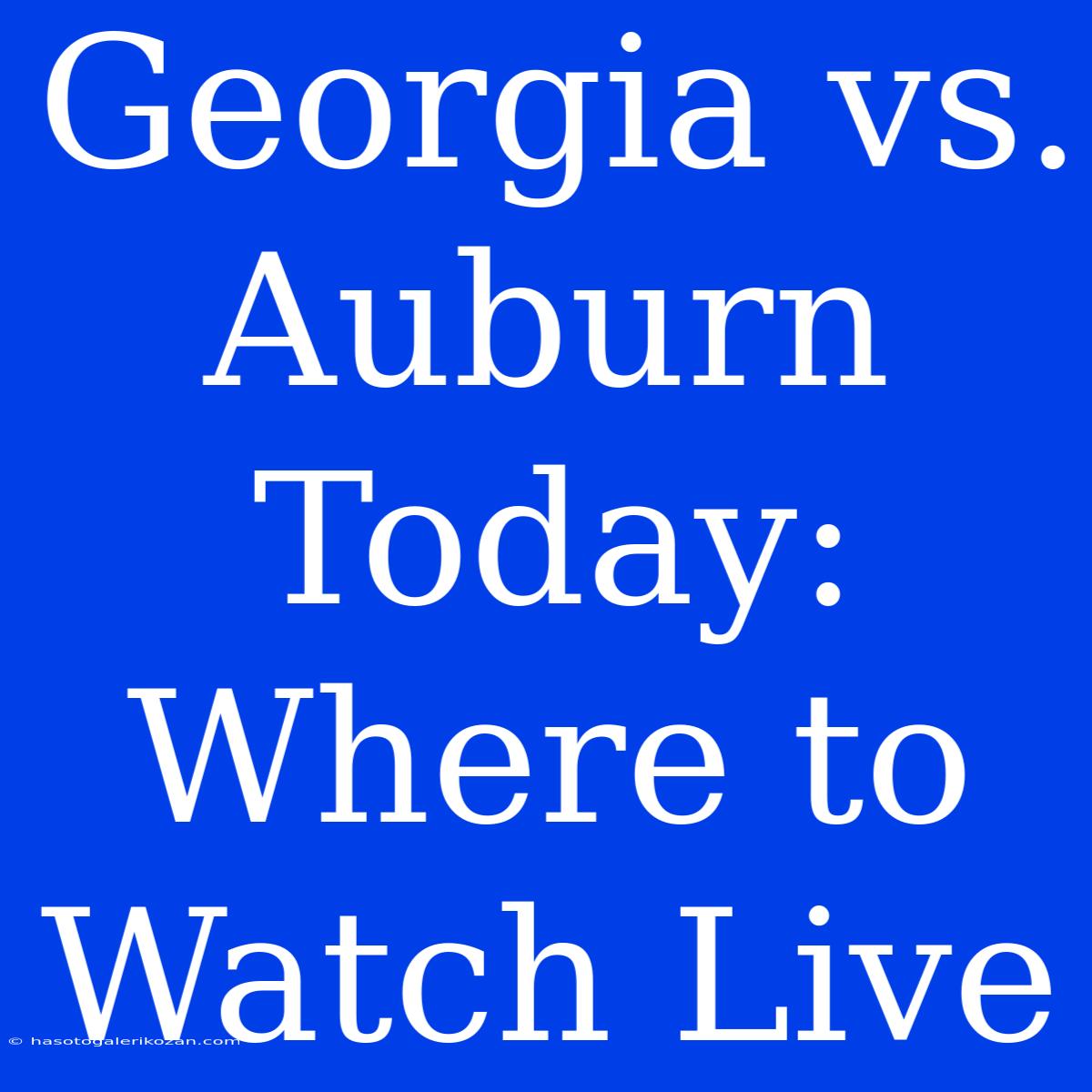 Georgia Vs. Auburn Today: Where To Watch Live