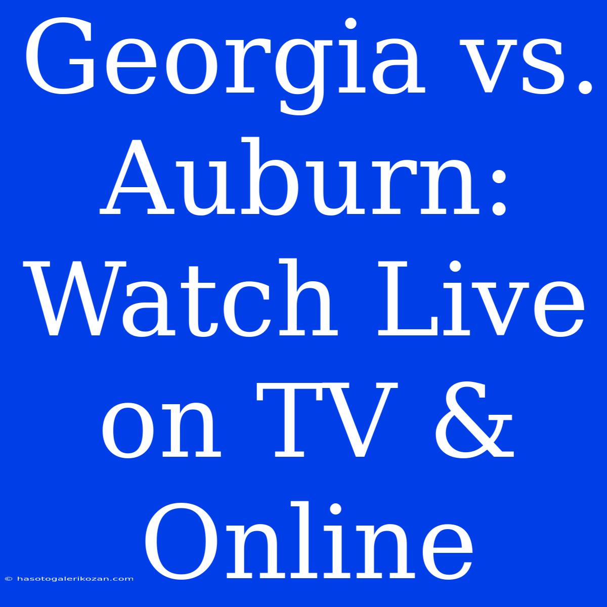 Georgia Vs. Auburn: Watch Live On TV & Online