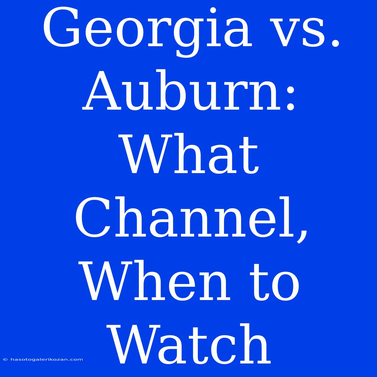 Georgia Vs. Auburn: What Channel, When To Watch