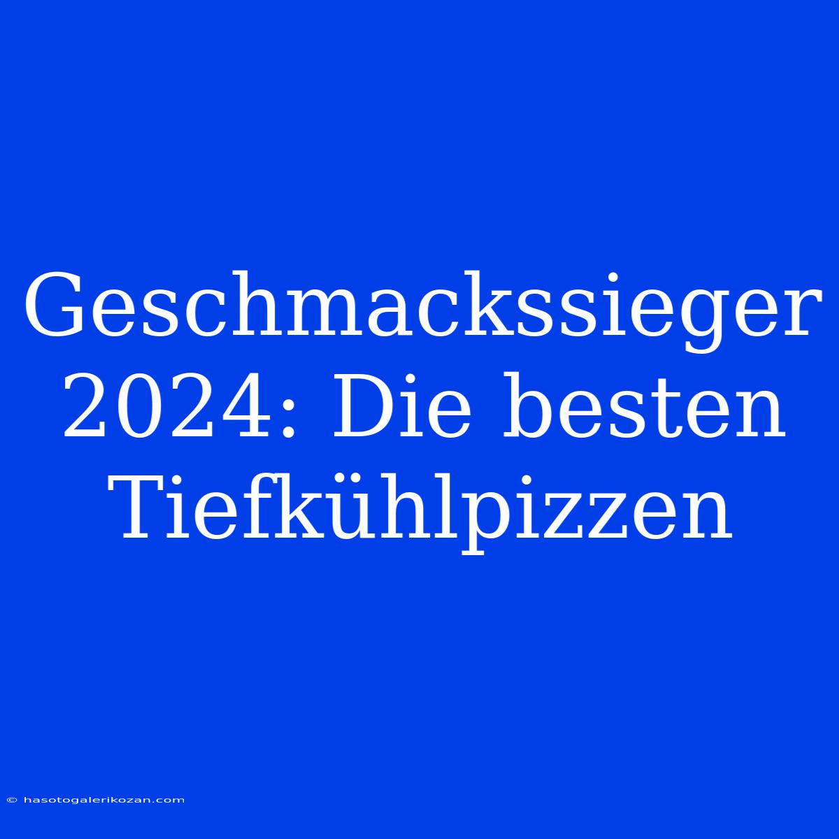 Geschmackssieger 2024: Die Besten Tiefkühlpizzen