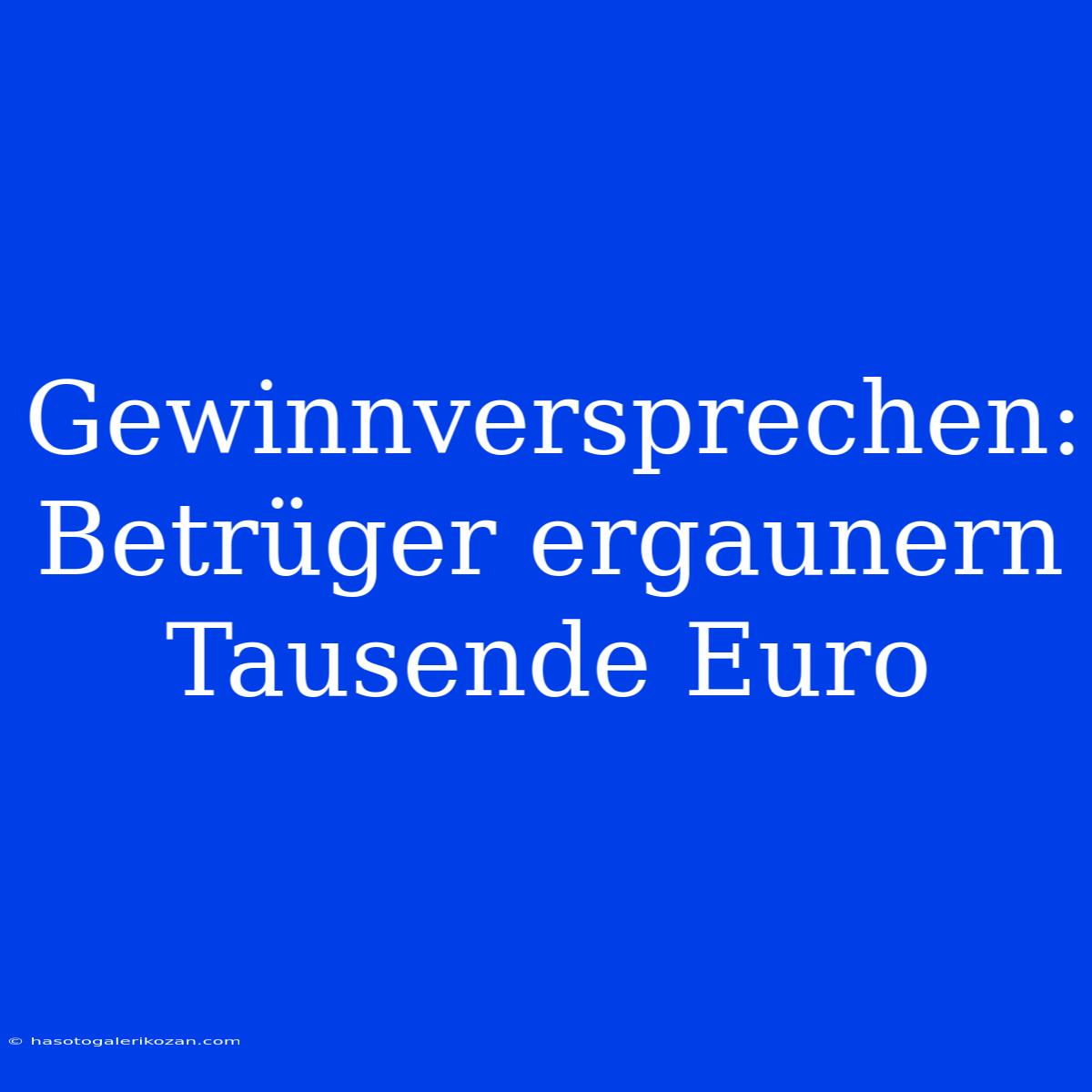 Gewinnversprechen: Betrüger Ergaunern Tausende Euro