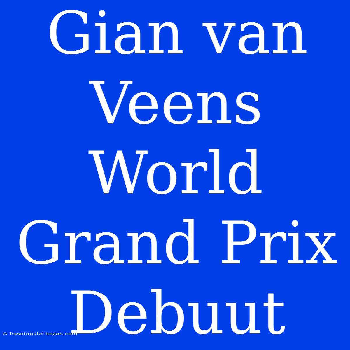 Gian Van Veens World Grand Prix Debuut