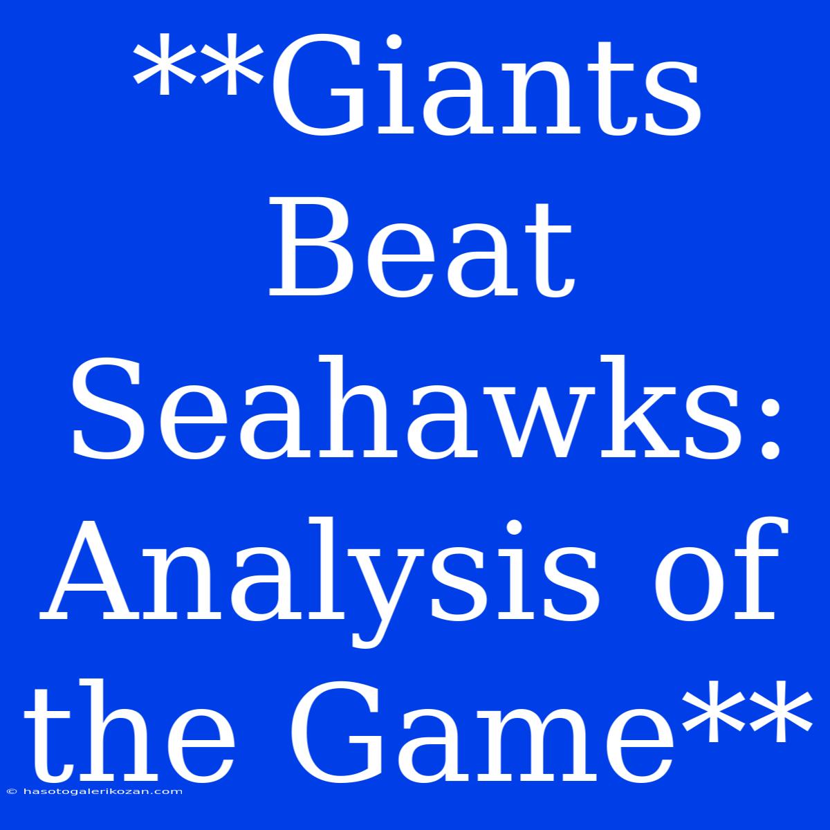 **Giants Beat Seahawks:  Analysis Of The Game** 