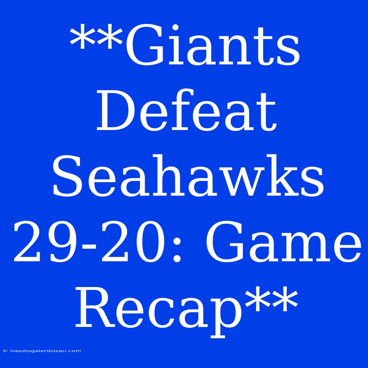 **Giants Defeat Seahawks 29-20: Game Recap**