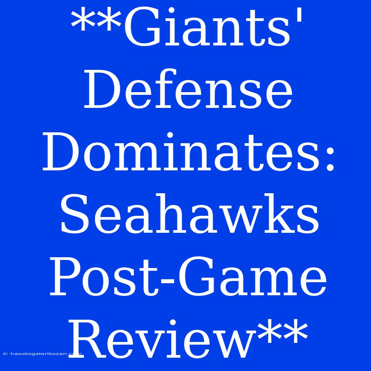 **Giants' Defense Dominates: Seahawks Post-Game Review**